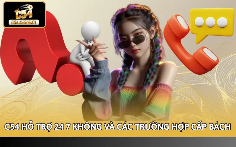 C54 hỗ trợ 24 7 không và các trường hợp cấp bách