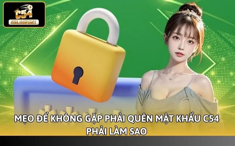 Mẹo để không gặp phải quên mật khẩu C54 phải làm sao